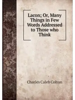 Lacon Or, Many Things in Few Words A