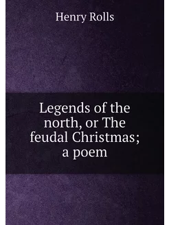 Legends of the north, or The feudal Christmas a poem