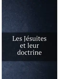 Les Jésuites et leur doctrine