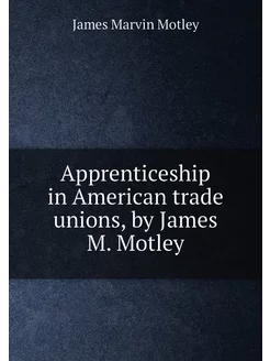 Apprenticeship in American trade unions, by James M