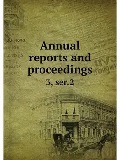 Annual reports and proceedings. 3, ser.2