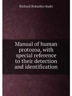 Manual of human protozoa, with special reference to