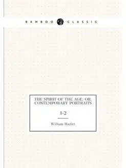 The spirit of the age or, Contemporary portraits. 1-2