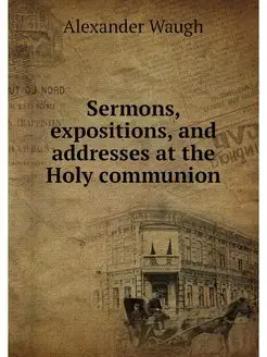 Sermons, expositions, and addresses a