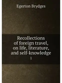 Recollections of foreign travel, on life, literature