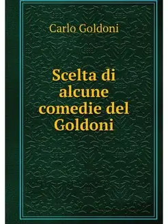 Scelta di alcune comedie del Goldoni