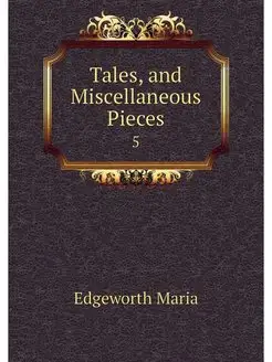 Tales, and Miscellaneous Pieces. 5