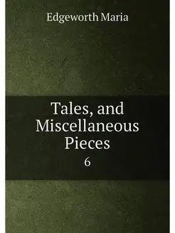 Tales, and Miscellaneous Pieces. 6