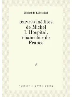 œuvres inédites de Michel L'Hospital, chancelier de