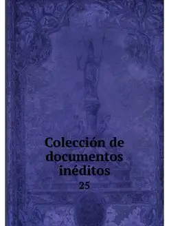 Coleccion de documentos ineditos. 25