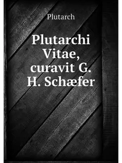 Plutarchi Vitae, curavit G.H. Schaefer