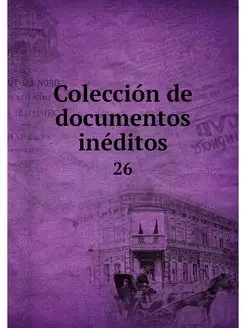 Coleccion de documentos ineditos. 26