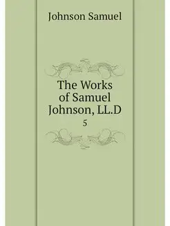 The Works of Samuel Johnson, LL.D. 5