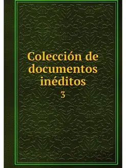 Coleccion de documentos ineditos. 3