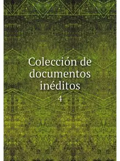 Coleccion de documentos ineditos. 4