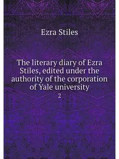 The literary diary of Ezra Stiles, ed