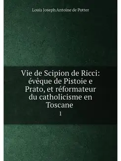 Vie de Scipion de Ricci évêque de Pistoie e Prato