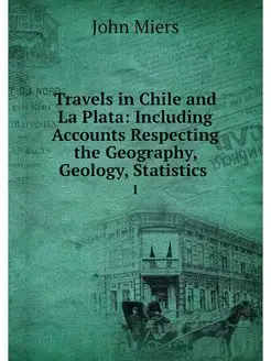 Travels in Chile and La Plata Includ