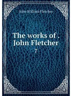 The works of . John Fletcher. 7