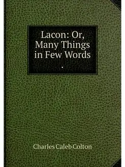 Lacon Or, Many Things in Few Words