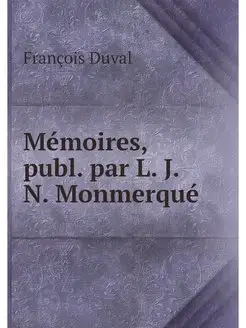 Memoires, publ. par L. J. N. Monmerque