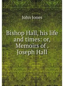 Bishop Hall, his life and times or