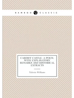 Cardiff Castle A Poem, with Explanatory Remarks and