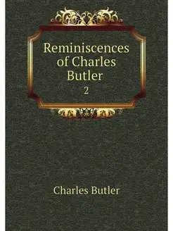 Reminiscences of Charles Butler . 2