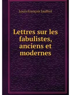 Lettres sur les fabulistes, anciens e