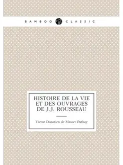 Histoire de la vie et des ouvrages de J.J. Rousseau