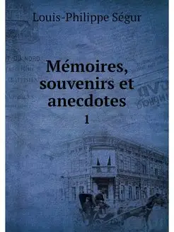 Memoires, souvenirs et anecdotes. 1