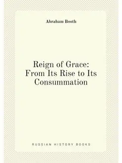 Reign of Grace From Its Rise to Its Consummation