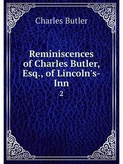 Reminiscences of Charles Butler, Esq