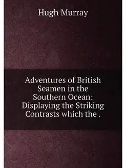 Adventures of British Seamen in the Southern Ocean