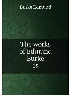 The works of Edmund Burke. 15