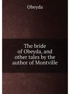 The bride of Obeyda, and other tales