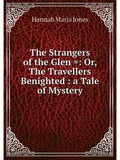 The Strangers of the Glen . Or, The