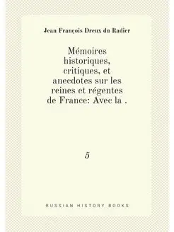 Mémoires historiques, critiques, et anecdotes sur le