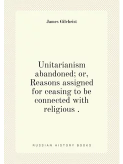 Unitarianism abandoned or, Reasons assigned for cea