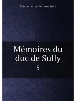 Mémoires du duc de Sully. 5