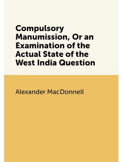 Compulsory Manumission, Or an Examination of the Act