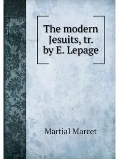 The modern Jesuits, tr. by E. Lepage