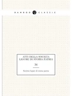 Atti della Società ligure di storia patria. 34