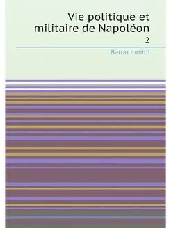 Vie politique et militaire de Napoléon. 2