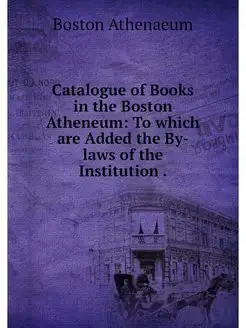 Catalogue of Books in the Boston Athe