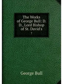 The Works of George Bull D. D, Lord