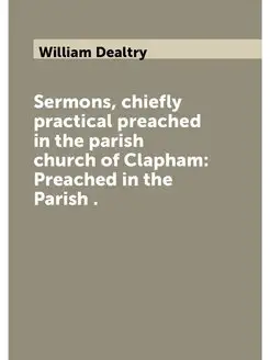 Sermons, chiefly practical preached in the parish ch