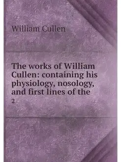 The works of William Cullen containi