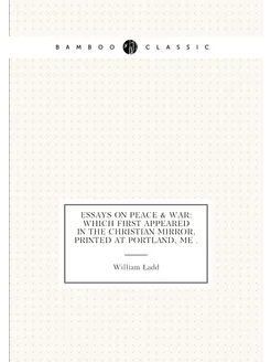 Essays on Peace & War Which First Appeared in the C