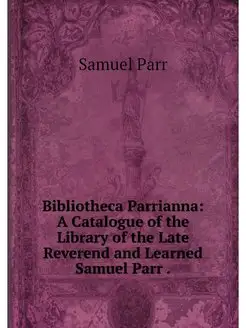 Bibliotheca Parrianna A Catalogue of